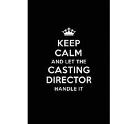 Keep Calm and Let the Casting Director Handle It: Blank Lined Casting Director Journal Notebook Diary as a Perfect Birthday,Appreciation day,Business, ... Gift for friends, coworkers and family.