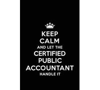 Keep Calm and Let the Certified Public Accountant Handle It: Blank Lined 6x9 Certified Public Accountant quote Journal/Notebooks as Gift for ... for your Friends, Family & Coworkers.