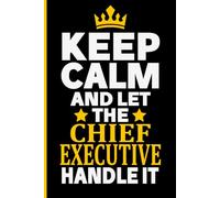 Keep Calm And Let The CHIEF EXECUTIVE Handle It: Funny CHIEF EXECUTIVE Gift Idea, 6*9, 100 pages, Notebook for CHIEF EXECUTIVE