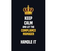 Keep Calm And Let The Compliance Manager Handle It: 6x9 Career Motivational Notebook 120 Pages For Employees