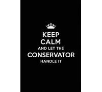 Keep Calm and Let the Conservator Handle It: Blank Lined Conservator Journal Notebook Diary as a Perfect Birthday,Appreciation day,Business, ... Gift for friends, coworkers and family.