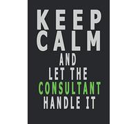 Keep Calm and let the Consultant handle it: 6 x 9 blank lined coworker gag gift funny office notebook journal,gift for employee working from ... ideas,leaving work gift to give colleague.