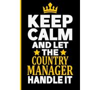 Keep Calm And Let The COUNTRY MANAGER Handle It: Funny COUNTRY MANAGER Gift Idea, 6*9, 100 pages, Notebook for COUNTRY MANAGER