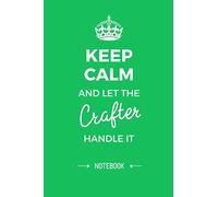 Keep Calm and let the Crafter handle it: 6x9 Notebook, Great for Crafter Gifts, Mothers Day, Thank You Gifts or Crafters Birthday gifts