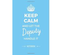 Keep Calm and let the Deputy handle it: Deputy Gifts Notebook, Great for Thank You Gifts for Men & Women, Retirement, Christmas or Birthday gifts