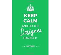 Keep Calm and let the Designer handle it: Graphic Designer Gifts Notebook, Great for Thank You Gifts for Men & Women, Secret Santa, Christmas or Birthday presents