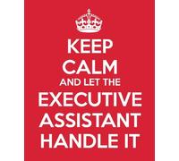 Keep Calm And Let The Executive Assistant Handle It: The Ultimate Assistant Gift - Book | Journal | Notebook | To Do List | Quote Book: Volume 5 (Administrative Professional Appreciation)