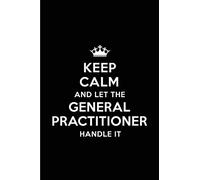 Keep Calm and Let the General Practitioner Handle It: Blank Lined 6x9 General Practitioner quote Medical Journal/Notebooks as Gift for ... your spouse,lover,partner,friend or coworker