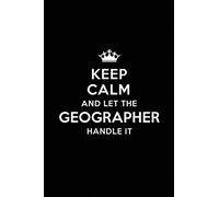 Keep Calm and Let the Geographer Handle It: Blank Lined Geographer Journal Notebook Diary as a Perfect Birthday,Appreciation day,Business, ... Gift for friends, coworkers and family.