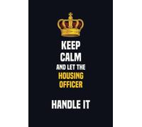 Keep Calm And Let The Housing Officer Handle It: 6x9 Career Motivational Notebook 120 Pages For Employees