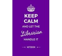 Keep Calm and let the Librarian handle it: 6x9 Notebook, Great Librarian Gifts for Men & Women, Elementary School, End of Year, Retirement, Thank You or Birthday gifts