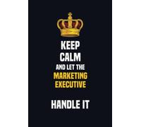 Keep Calm And Let The Marketing Executive Handle It: 6x9 Career Motivational Notebook 120 Pages For Employees