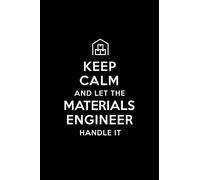 Keep Calm and Let the Materials Engineer Handle It: Materials Engineering Journal Notebook and Gifts for College Graduation Students Lecturers Colleagues Friends and Family
