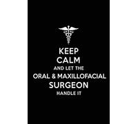 Keep Calm and Let the Oral and Maxillofacial Surgeon Handle It: Oral and Maxillofacial Surgeon Blank Lined Journal Notebook and Gifts for Medical ... Colleagues Alumni Surgeons and Family