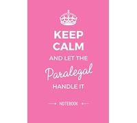 Keep Calm and let the Paralegal handle it: 6x9 Notebook, Great Paralegal Gifts for Men & Women, Retiring Paralegal, Graduation, Thank You Gifts or Birthday gifts
