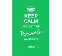 Keep Calm and let the Paramedic handle it: 6x9 Notebook, Great Paramedic Gifts for Men & Women, Graduation, Retiring Paramedic, Thank You Gifts or Birthday gifts