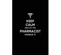 Keep Calm and Let the Pharmacist Handle It: Pharmacist / Pharmacy Blank Lined Journal Notebook and Gifts for Medical Profession Doctors Surgeons ... Alumni Pharmacists Friends and Family