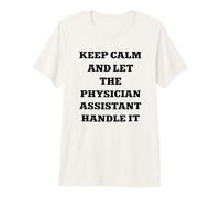Keep Calm and Let The Physician Assistant Handle It Premium T-Shirt
