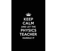 Keep Calm and Let the Physics Teacher Handle It: Blank Lined 6x9 Physics Teacher quote Journal/Notebooks as Gift for ... your spouse,lover,partner,friend or coworker