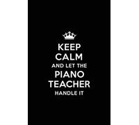 Keep Calm and let the Piano Teacher Handle: Piano Teacher Appreciation Gift: Blank Lined 6x9 Notebook, Journal, Perfect Thank you, Graduation Year ... Notebooks (alternative to Thank You Cards)