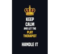 Keep Calm And Let The Play Therapist Handle It: 6x9 Career Motivational Notebook 120 Pages For Employees