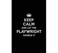 Keep Calm and Let the Playwright Handle It: Blank Lined 6x9 Playwright quote Journal/Notebooks as Gift for Birthday,Holidays,Anniversary,Thanks ... your spouse,lover,partner,friend or coworker