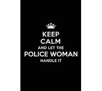 Keep Calm and Let the Police Woman Handle It: Blank Lined 6x9 Journal / Notebooks as Gift for Birthday,Holidays,Anniversary,Thanks ... your spouse,lover,partner,friend or coworker