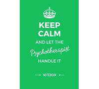Keep Calm and let the Psychotherapist handle it: 6x9 Notebook, Appreciation Gift for a Psychotherapist men/women, Graduation, Psycho Therapy, Thank You or Birthday gifts