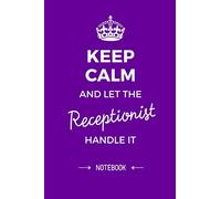 Keep Calm and let the Receptionist handle it: 6x9 Notebook, Great Receptionist Gifts for Men & Women, Receptionist Appreciation Day, Thank You Gifts or Birthday gifts