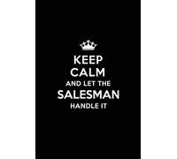Keep Calm and Let the Salesman Handle It: Blank Lined 6x9 Salesman quote Journal/Notebooks as Gift for Birthday,Valentine's day,Anniversary,Thanks ... your spouse,lover,partner,friend or coworker.