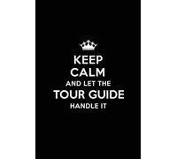 Keep Calm and Let the Tour Guide Handle It: Blank Lined 6x9 Journal / Notebooks as Gift for Birthday,Holidays,Anniversary,Thanks ... your spouse,lover,partner,friend or coworker