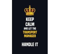 Keep Calm And Let The Transport Manager Handle It: 6x9 Career Motivational Notebook 120 Pages For Employees