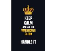 Keep Calm And Let The Warehouse Clerk Handle It: 6x9 Career Motivational Notebook 120 Pages For Employees