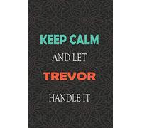 Keep Calm and let TREVOR handle it: Lined Notebook / Journal Gift for a Boy or a Man names TREVOR, 110 Pages, 6x9, Soft Cover, Matte Finish