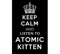 Keep Calm and Listen To Atomic Kitten: Lined Journal Notebook Birthday Gift for Atomic Kitten Lovers: (Composition Book Journal) (6x 9 inches)