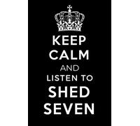 Keep Calm and Listen To Shed Seven: Lined Journal Notebook Birthday Gift for Shed Seven Lovers: (Composition Book Journal) (6x 9 inches)