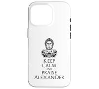 Keep Calm And Praise Alexander - Ancient Macedonian History Case for iPhone 16 Pro