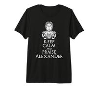 Keep Calm and Praise Alexander - Ancient Macedonian History Premium T-Shirt