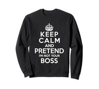 Keep Calm and Pretend I'm Not Your Boss Sweatshirt