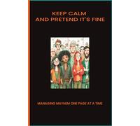 KEEP CALM AND PRETEND IT'S FINE: MANAGING MAYHEM ONE PAGE AT A TIME