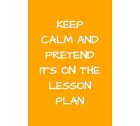 Keep Calm And Pretend It's On The Lesson Plan: Funny Gift Lined Notebook for Office Workers, Friends and Family