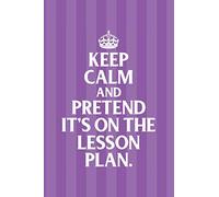 Keep Calm And Pretend It's On The Lesson Plan Teacher Journal Notebook