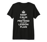 Keep Calm and Pretend It's on the Lesson Plan Teacher Shirt Premium T-Shirt
