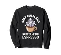 Keep Calm And Quartz Up The Espresso Geologist Coffee Sweatshirt