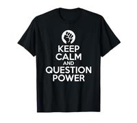 Keep Calm and Question Power - Rebel Protest T-Shirt