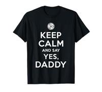 Keep Calm And Say Yes Daddy | Kinky BDSM Dom Sub Sexy T-Shirt