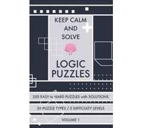 Keep Calm and Solve Logic Puzzles - Volume 1: 250 Easy to Hard Puzzles with Solutions - 50 Puzzle Types - Variety Puzzles for Adults (Keep Calm and Solve Puzzles - Puzzle Books)