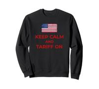 Keep Calm and Tariff On Support Tariffs Flag Conservative Sweatshirt
