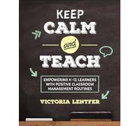 Keep CALM and Teach: Empowering K-12 Learners With Positive Classroom Management Routines (Corwin Teaching Essentials)
