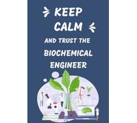 Keep Calm And Trust The Biochemical Engineer Notebook: Funny Biochemical Engineer Gift Lined Notebook Journal Appreciation Gift for Friend for Office, Engineer Gag Gifts
